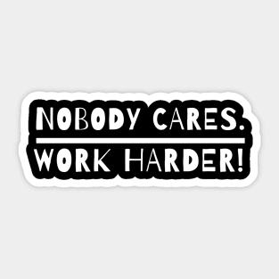 nobody cares work harder Sticker